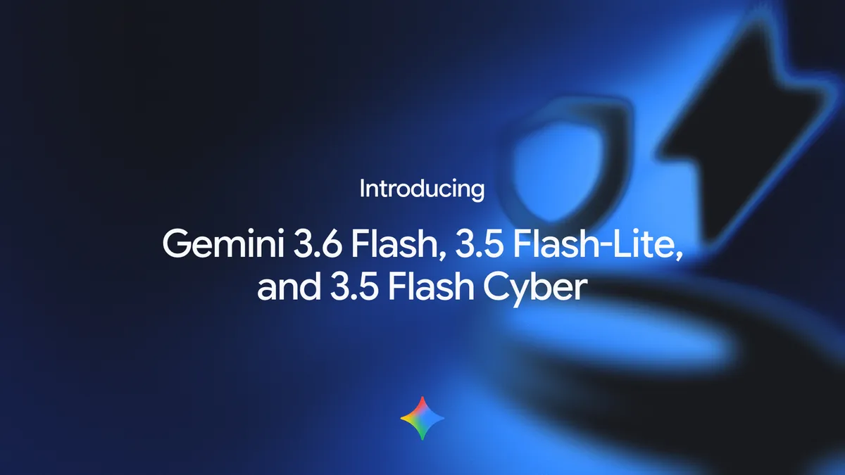 Google launches Gemini 3.6 Flash, Flash-Lite and Cyber models