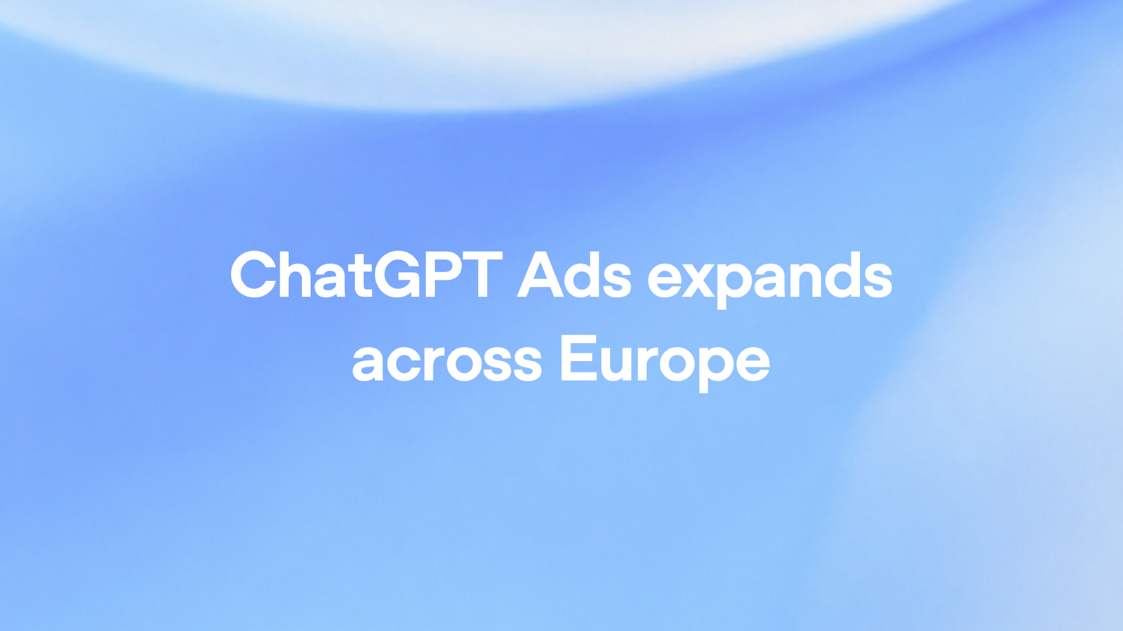 OpenAI brings ChatGPT Ads to 31 European markets